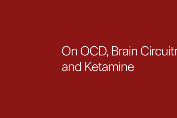 On OCD, Brain Circuitry and Ketamaine